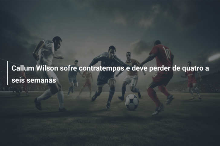 Callum Wilson sofre contratempos e deve perder de quatro a seis semanas