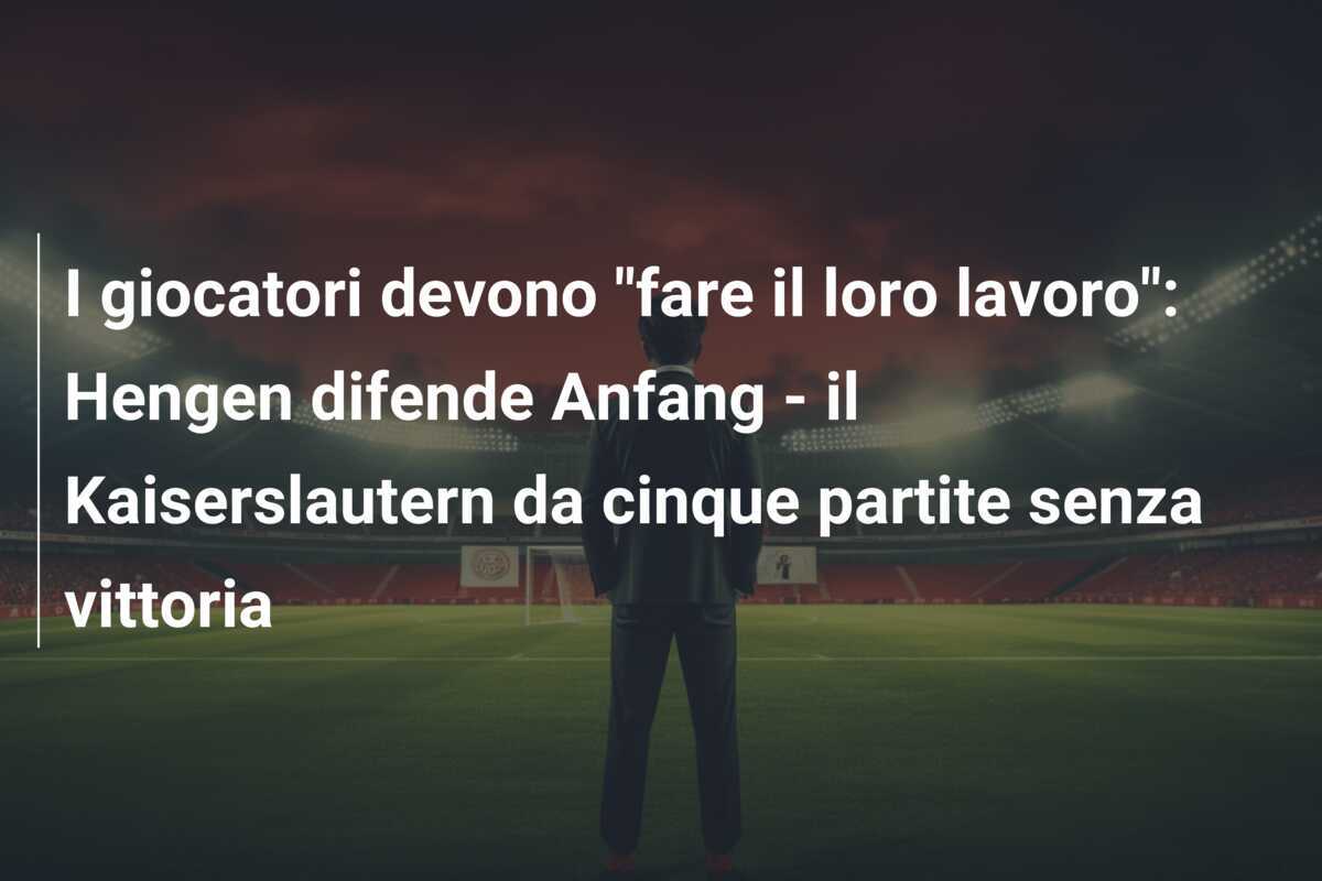 I giocatori devono "fare il loro lavoro": Hengen difende Anfang - il Kaiserslautern da cinque partite senza vittoria