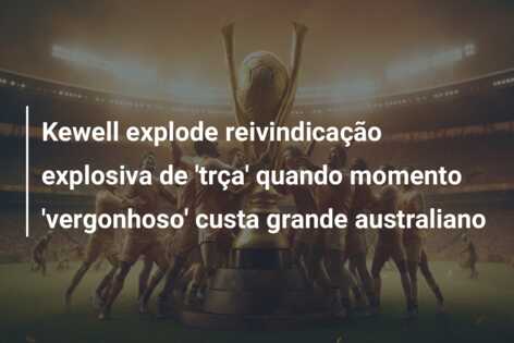 Kewell explode reivindicação explosiva de ‘trça’ quando momento ‘vergonhoso’ custa grande australiano