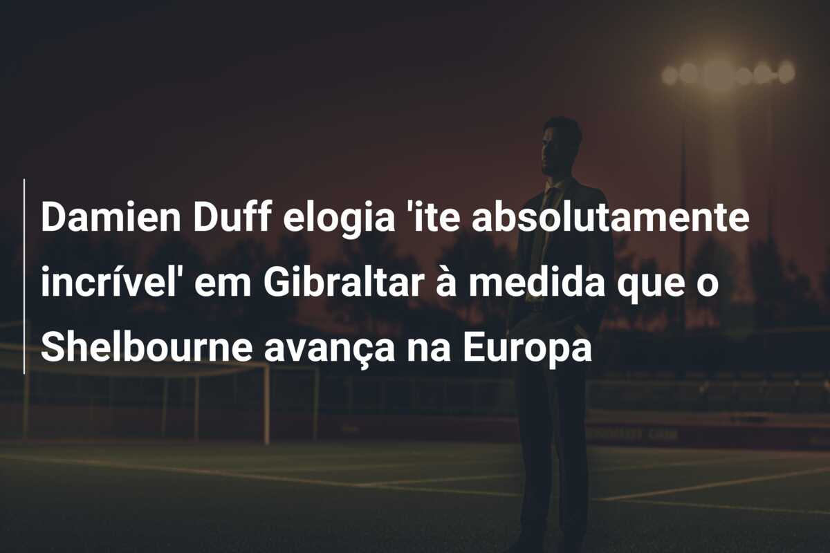 Damien Duff elogia ‘ite absolutamente incrível’ em Gibraltar à medida que o Shelbourne avança na Europa