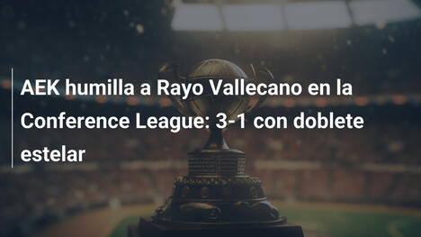 AEK humilla a Rayo Vallecano en la Conference League: 3-1 con doblete estelar