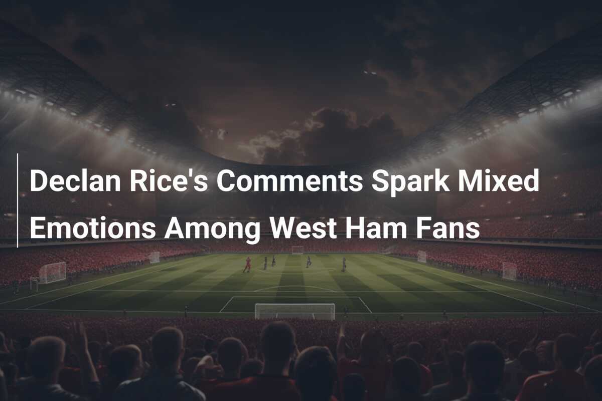 Declan Rice Desperta Emoções Entre Torcedores do West Ham - footboom1.com