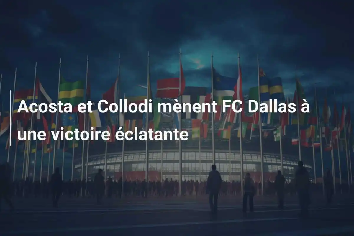 Acosta et Collodi mènent FC Dallas à une victoire éclatante