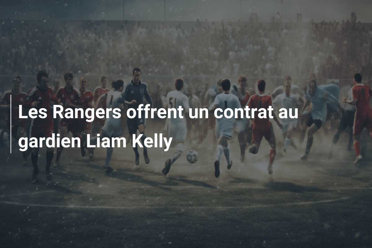 Les Rangers offrent un contrat au gardien Liam Kelly