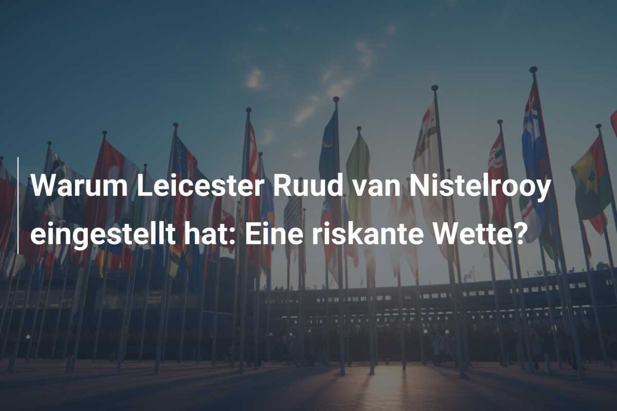 Warum Leicester Ruud van Nistelrooy eingestellt hat: Eine riskante Wette?