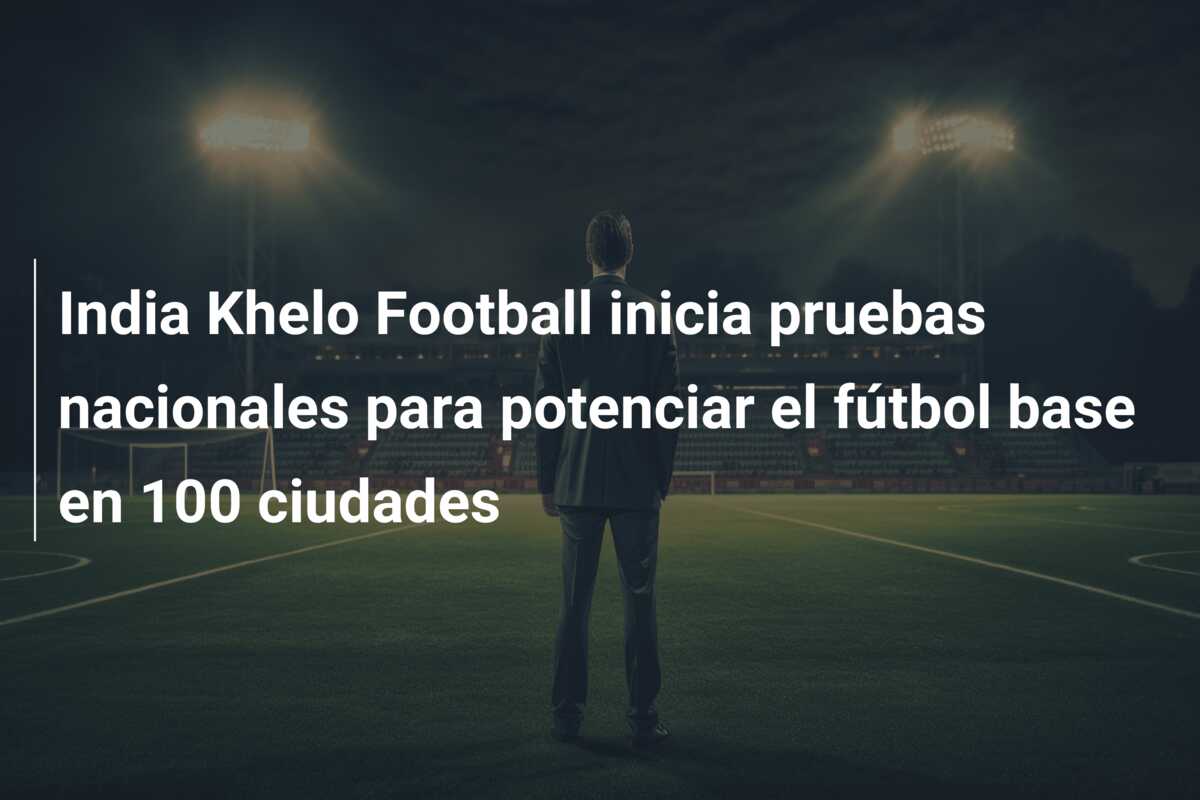 India Khelo Football inicia pruebas nacionales para potenciar el fútbol base en 100 ciudades