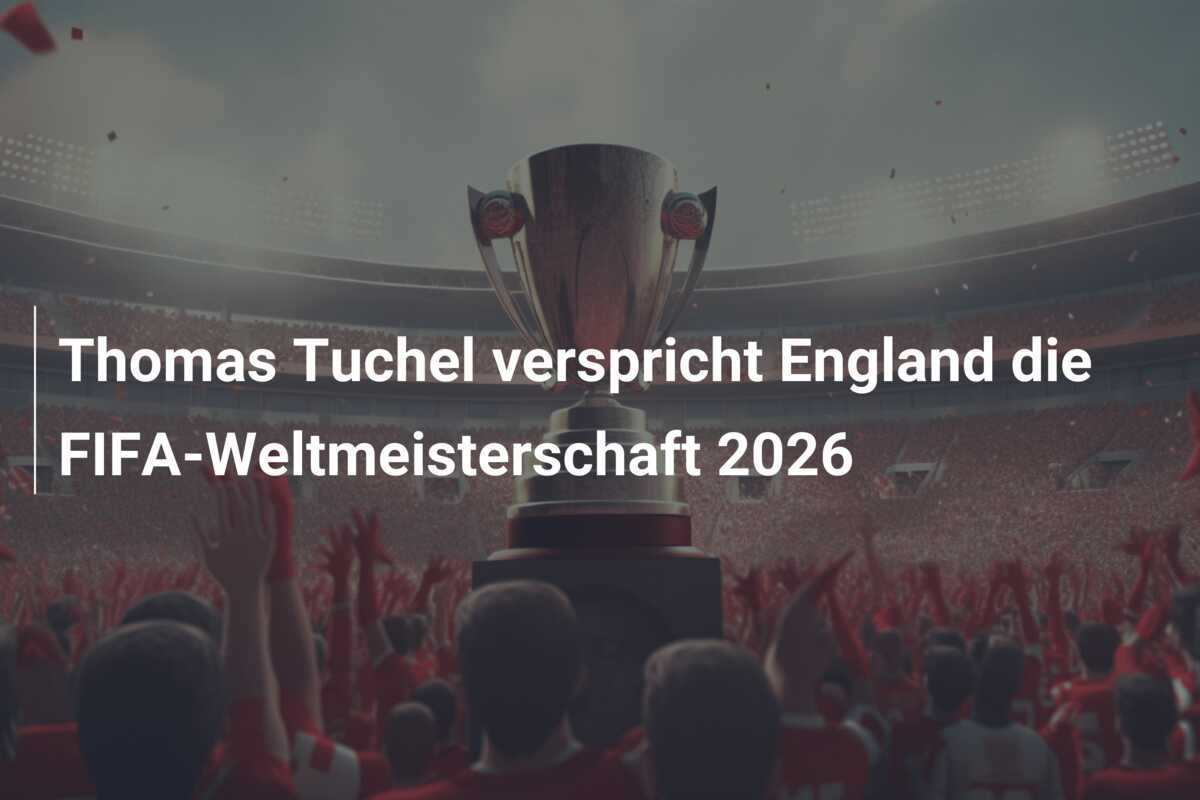 Thomas Tuchel verspricht England die FIFA-Weltmeisterschaft 2026