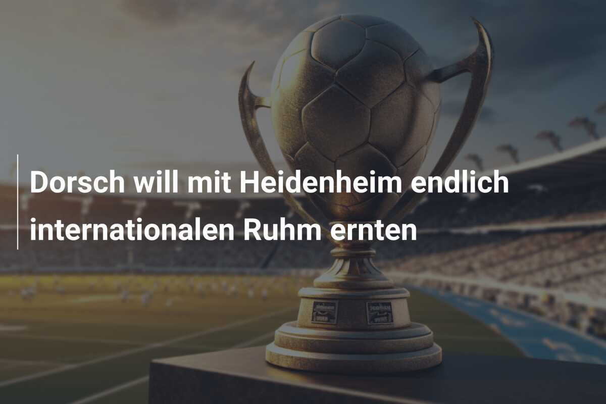 Dorsch will mit Heidenheim endlich internationalen Ruhm ernten