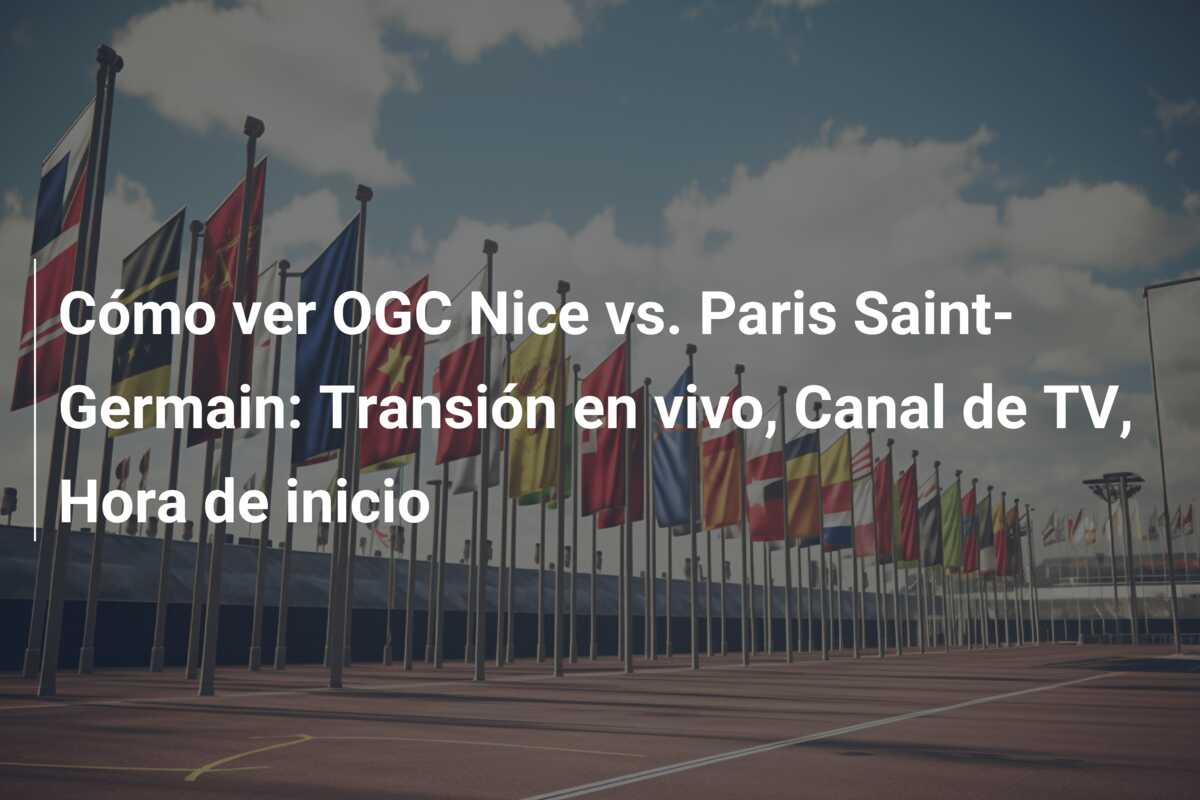 Cómo ver OGC Nice vs. Paris Saint-Germain: Transión en vivo, Canal de TV, Hora de inicio