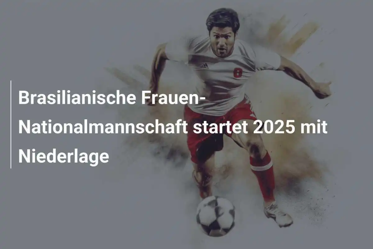 Brasilianische Frauen-Nationalmannschaft startet 2025 mit Niederlage
