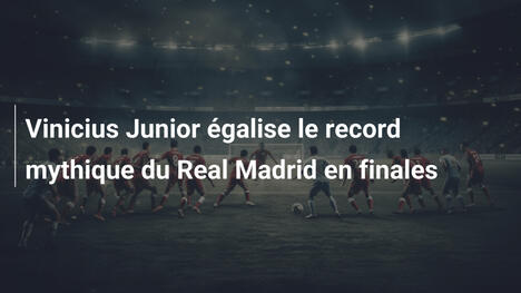 Vinicius Junior égalise le record mythique du Real Madrid en finales