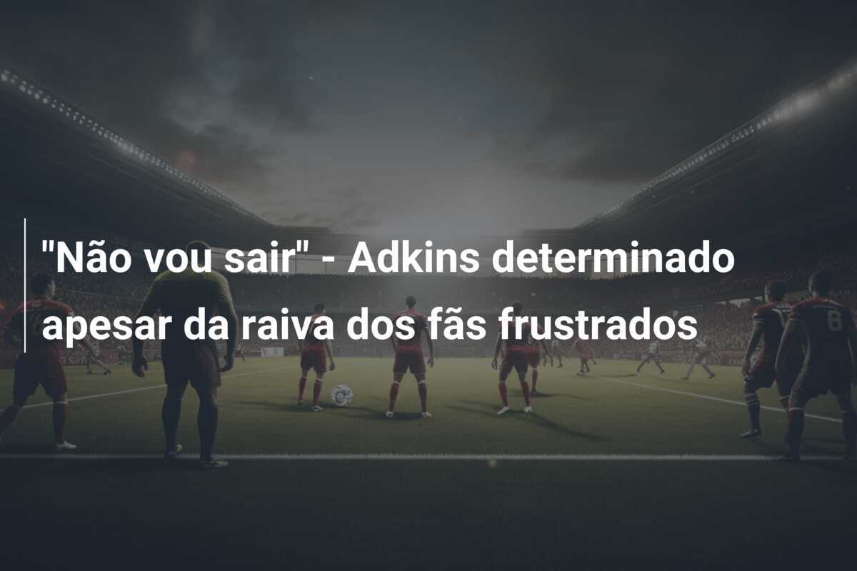 "Não vou sair" - Adkins determinado apesar da raiva dos fãs frustrados