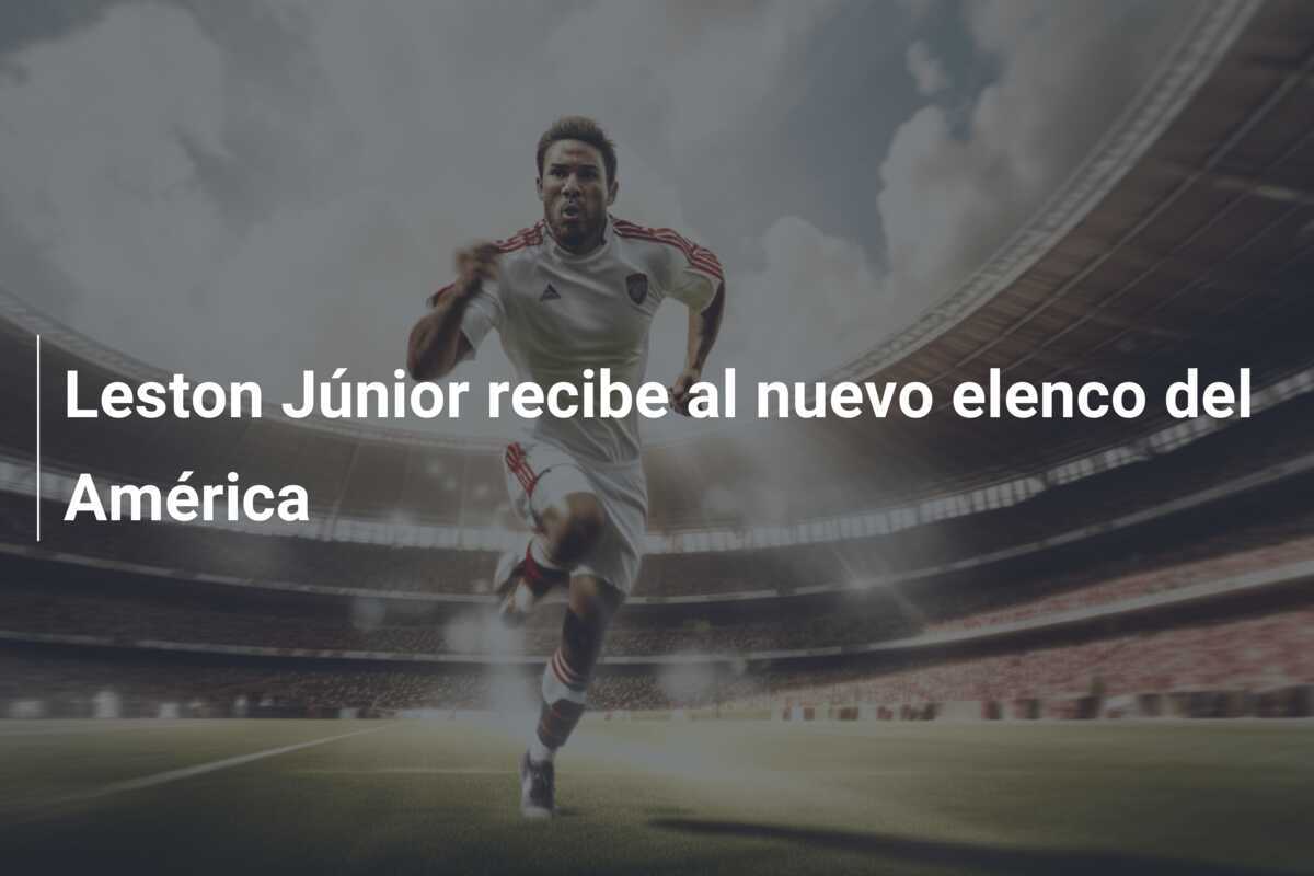 Leston Júnior recibe al nuevo elenco del América