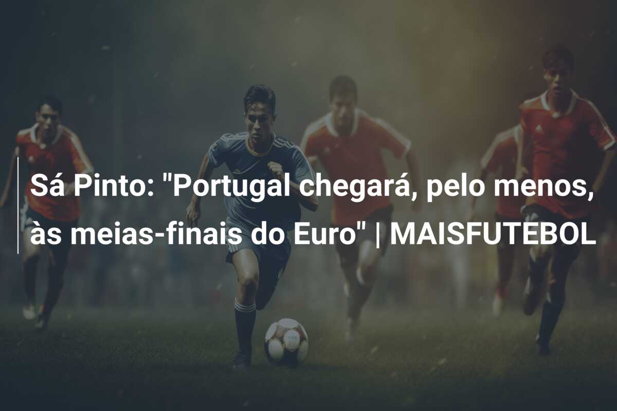 Sá Pinto: “Portugal chegará, pelo menos, às meias-finais do Euro” | MAISFUTEBOL