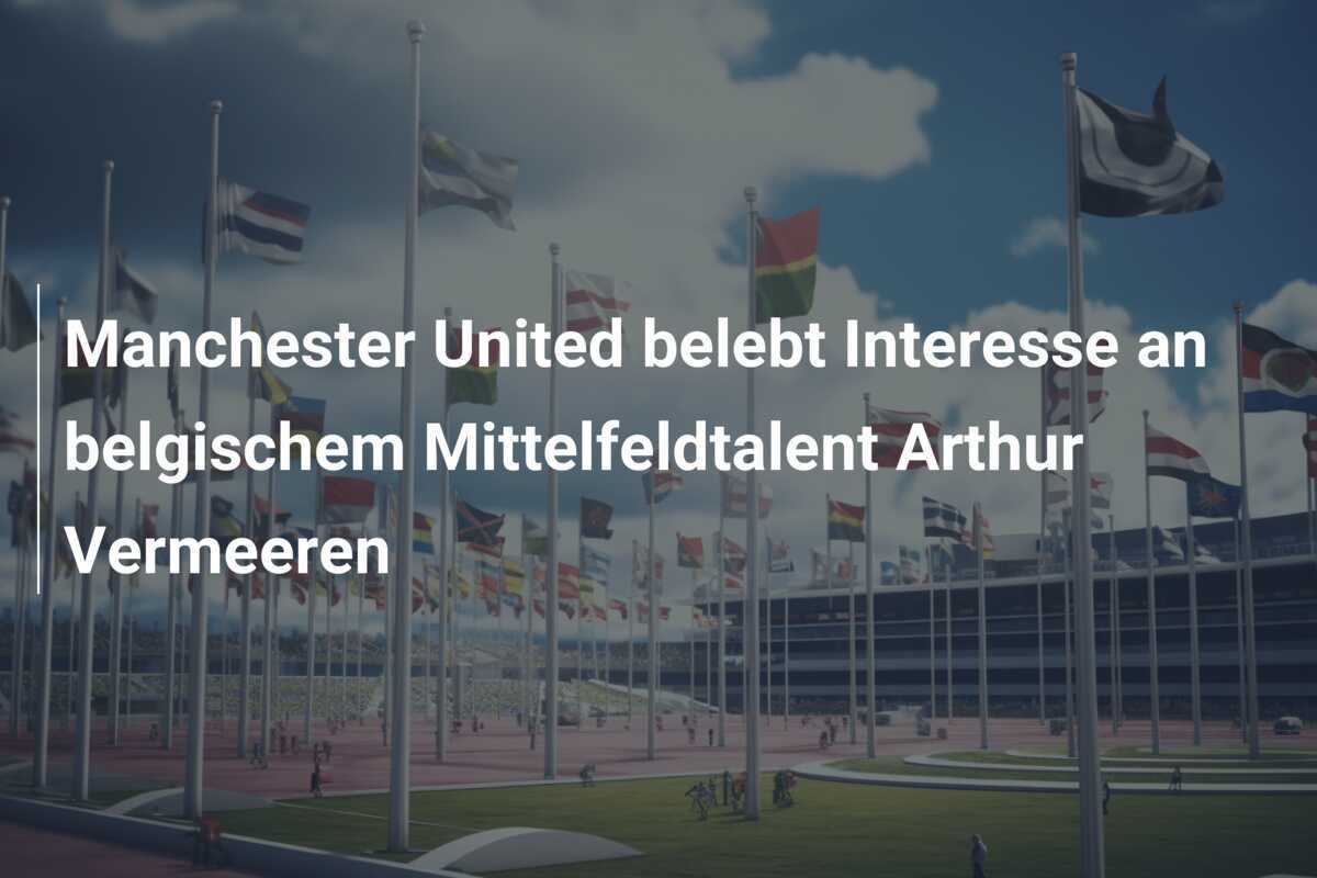 Manchester United belebt Interesse an belgischem Mittelfeldtalent Arthur Vermeeren