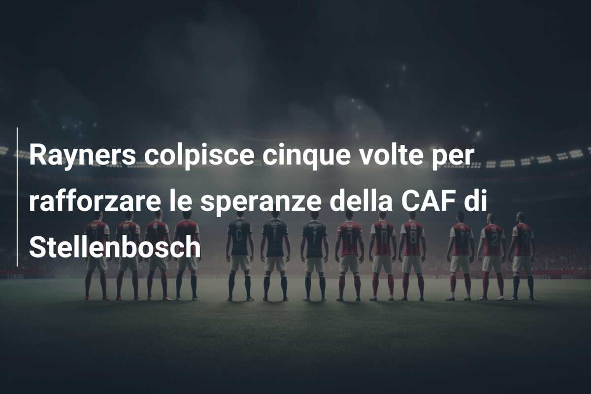Rayners colpisce cinque volte per rafforzare le speranze della CAF di Stellenbosch