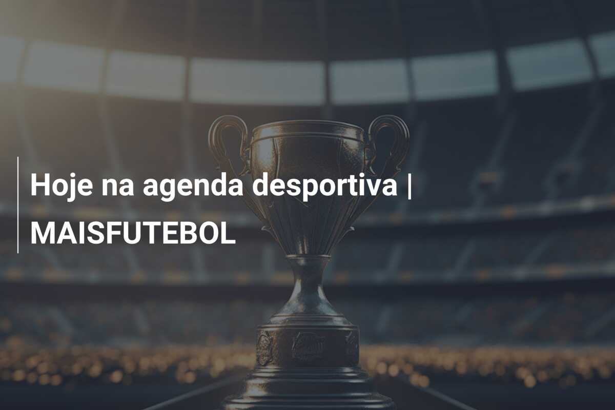 Hoje na agenda desportiva | MAISFUTEBOL
