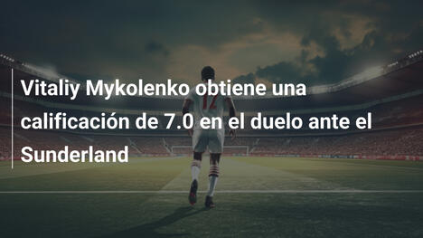 Vitaliy Mykolenko obtiene una calificación de 7.0 en el duelo ante el Sunderland