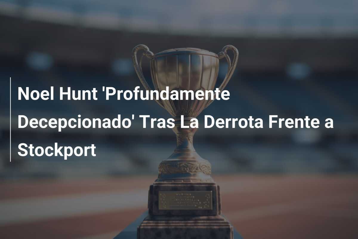 Noel Hunt 'Profundamente Decepcionado' Tras La Derrota Frente a Stockport