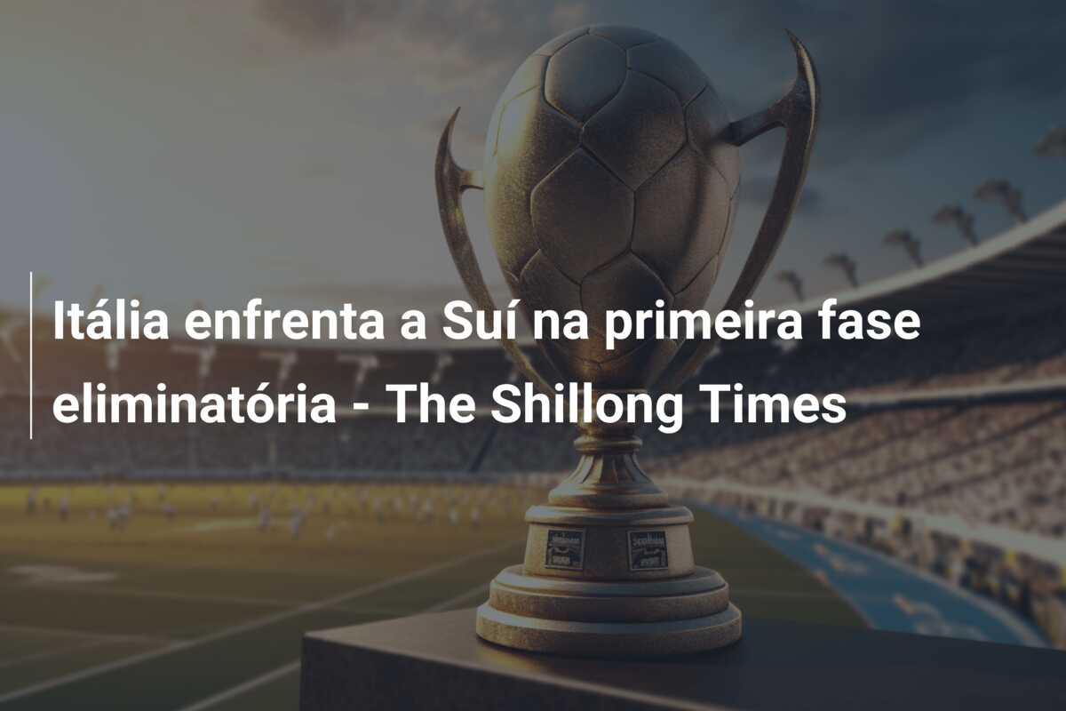 Itália enfrenta a Suí na primeira fase eliminatória – The Shillong Times