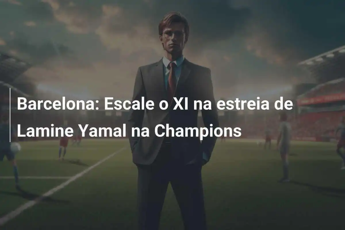 Barcelona: Escale o XI na estreia de Lamine Yamal na Champions
