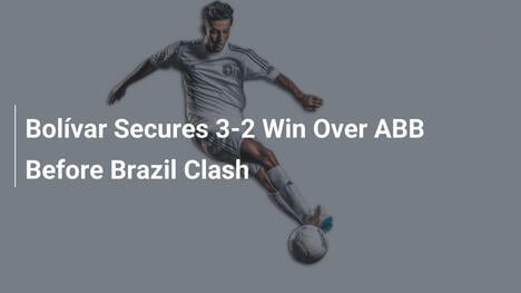 Bolívar Secures 3-2 Win Over ABB Before Brazil Clash