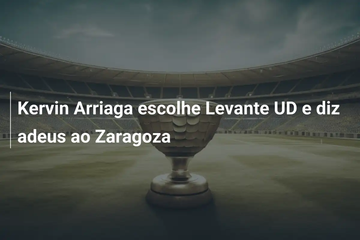Kervin Arriaga escolhe Levante UD e diz adeus ao Zaragoza