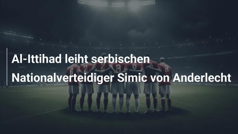 Al-Ittihad leiht serbischen Nationalverteidiger Simic von Anderlecht