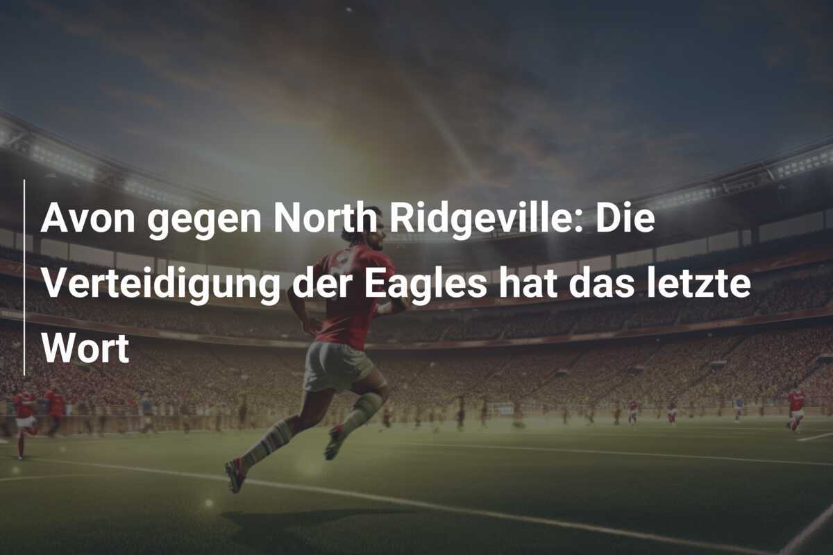 Avon gegen North Ridgeville: Die Verteidigung der Eagles hat das letzte Wort