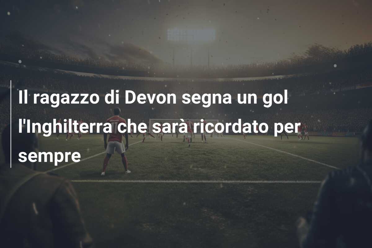 Il ragazzo di Devon segna un gol l’Inghilterra che sarà ricordato per sempre