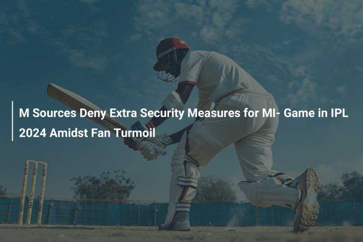 M Sources Deny Extra Security Measures for MI Game in IPL 2024