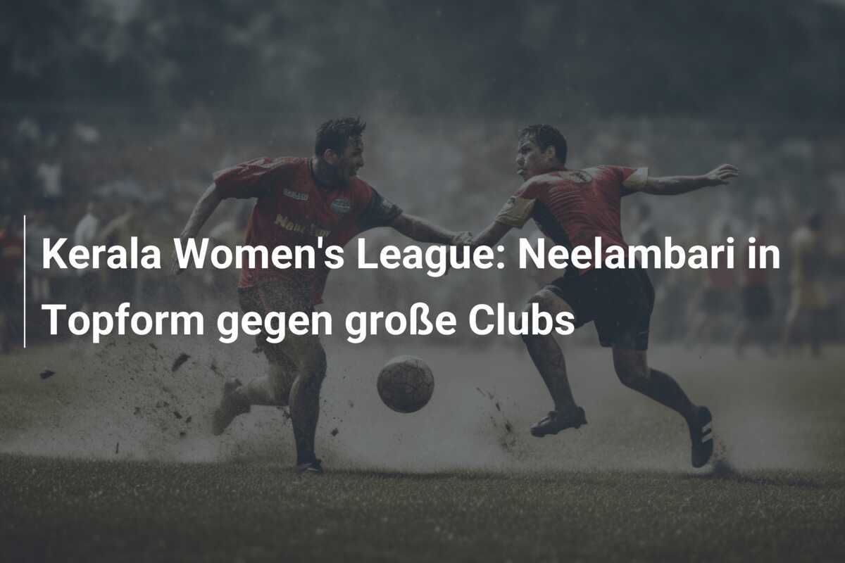 Kerala Women's League: Neelambari in Topform gegen große Clubs
