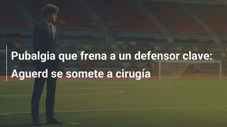 Pubalgia que frena a un defensor clave: Aguerd se somete a cirugía