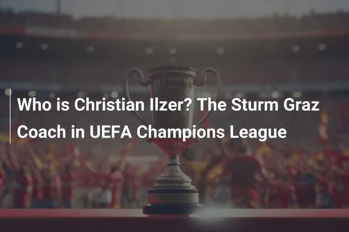 Wer ist Christian Ilzer? Der Sturm Graz Trainer in der UEFA Champions League