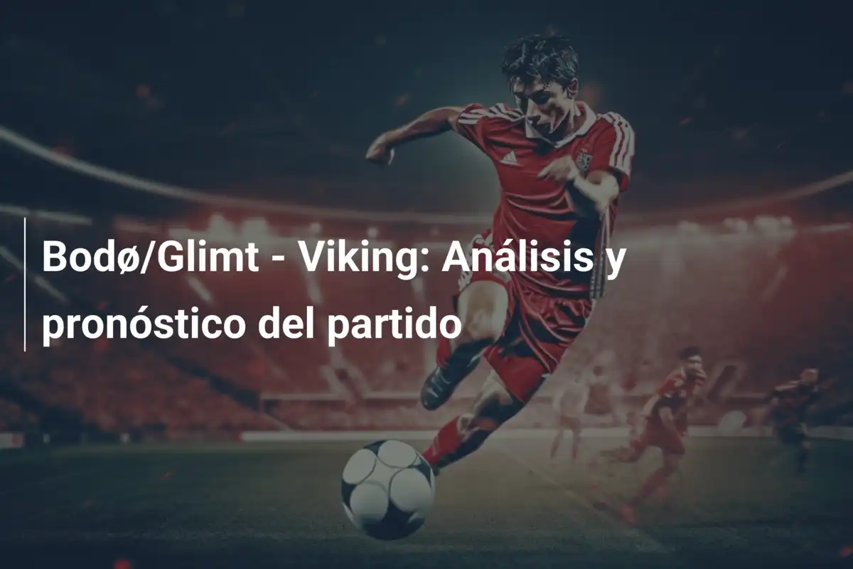 Bodø/Glimt - Viking: Análisis y pronóstico del partido