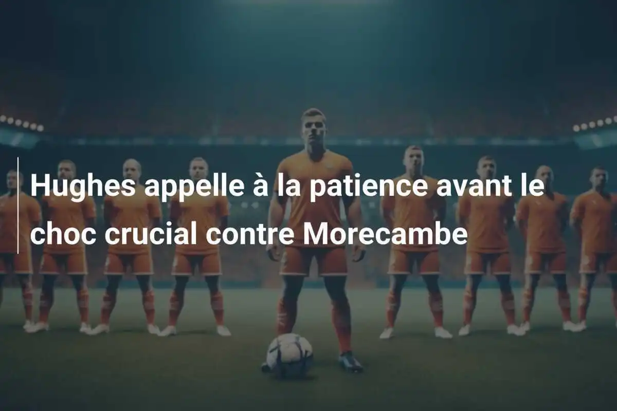 Hughes appelle à la patience avant le choc crucial contre Morecambe