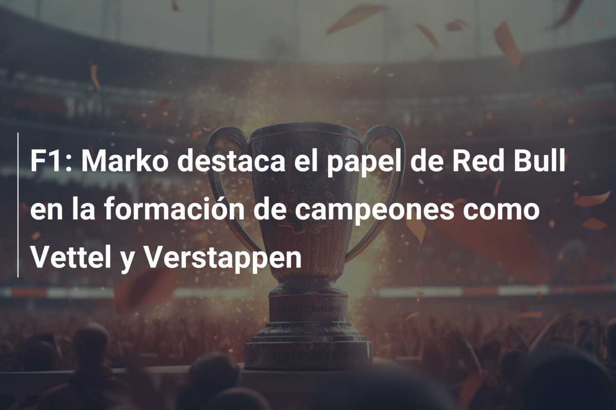 F1: Marko destaca el papel de Red Bull en la formación de campeones como Vettel y Verstappen