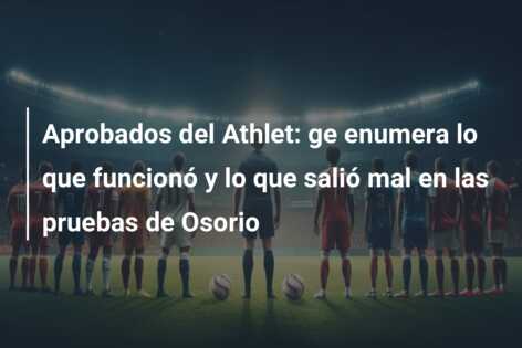 Aprobados del Athlet: ge enumera lo que funcionó y lo que salió mal en las pruebas de Osorio