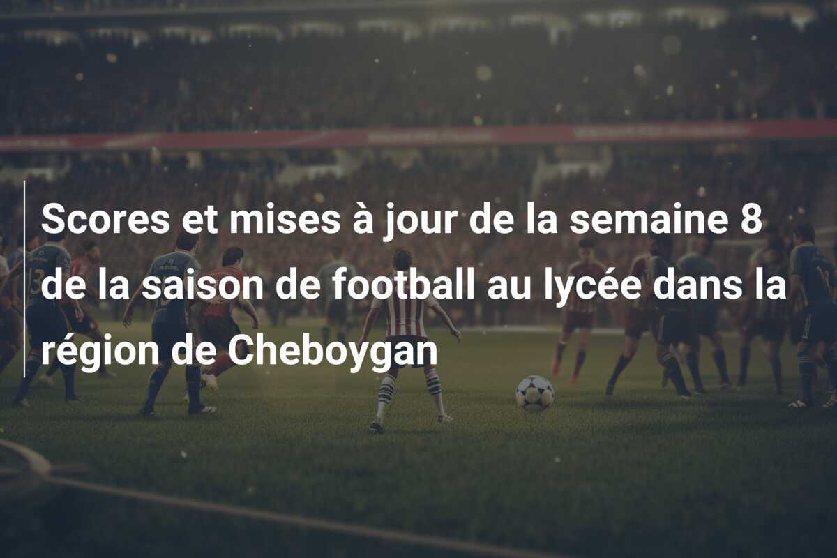 Scores et mises à jour de la semaine 8 de la saison de football au lycée dans la région de Cheboygan