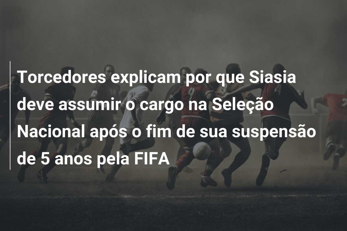 Torcedores explicam por que Siasia deve assumir o cargo na Seleção Nacional após o fim de sua suspensão de 5 anos pela FIFA