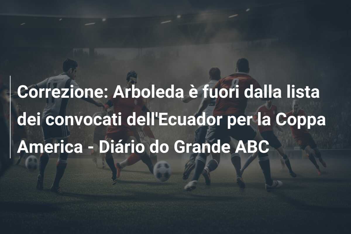 Correzione: Arboleda è fuori dalla lista dei convocati dell’Ecuador per la Coppa America – Diário do Grande ABC