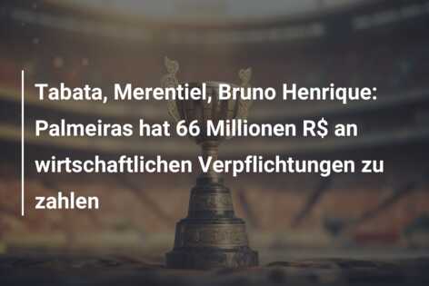 Tabata, Merentiel, Bruno Henrique: Palmeiras hat 66 Millionen R$ an wirtschaftlichen Verpflichtungen zu zahlen
