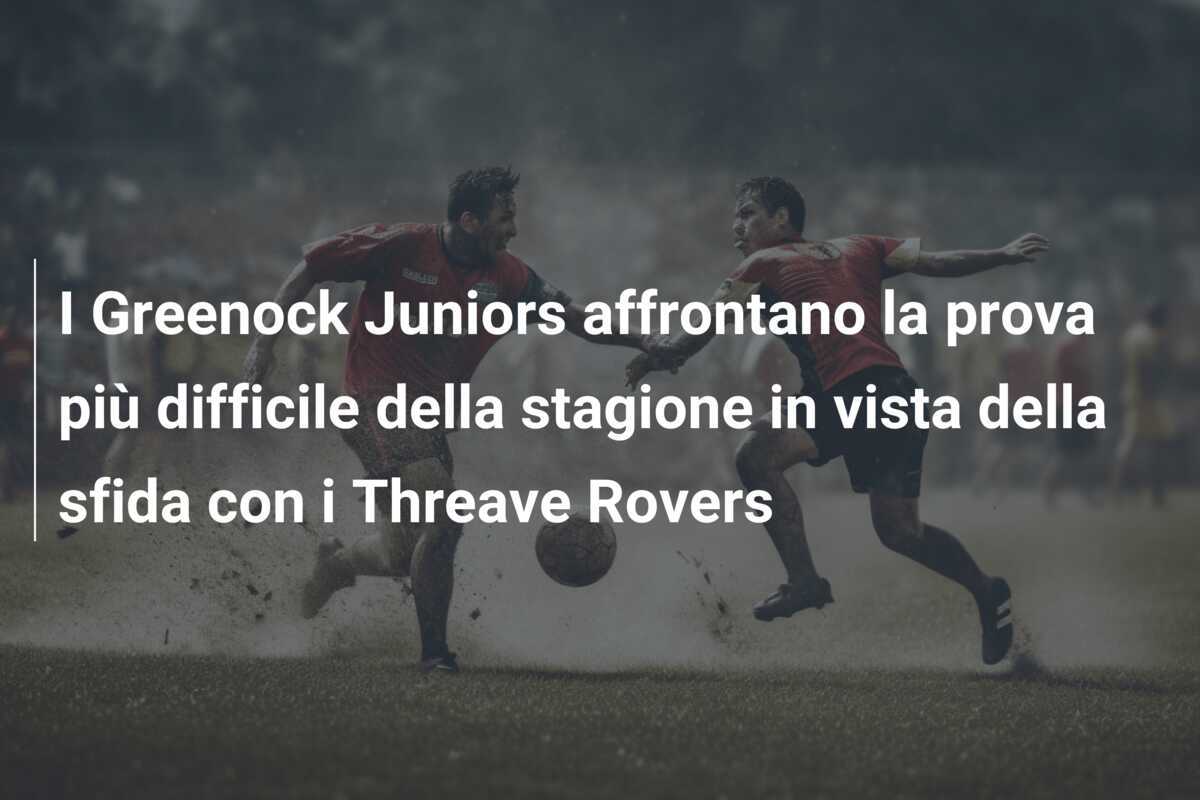 I Greenock Juniors affrontano la prova più difficile della stagione in vista della sfida con i Threave Rovers