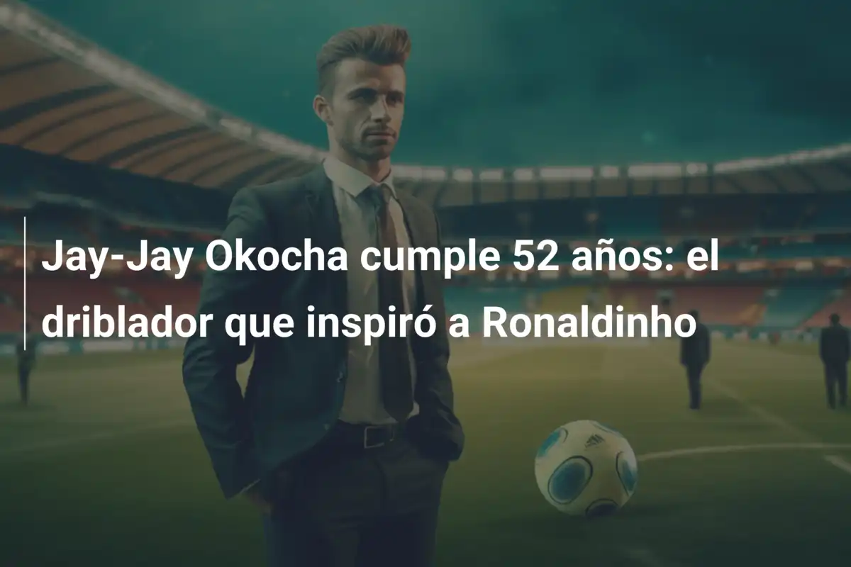 Jay-Jay Okocha cumple 52 años: el driblador que inspiró a Ronaldinho
