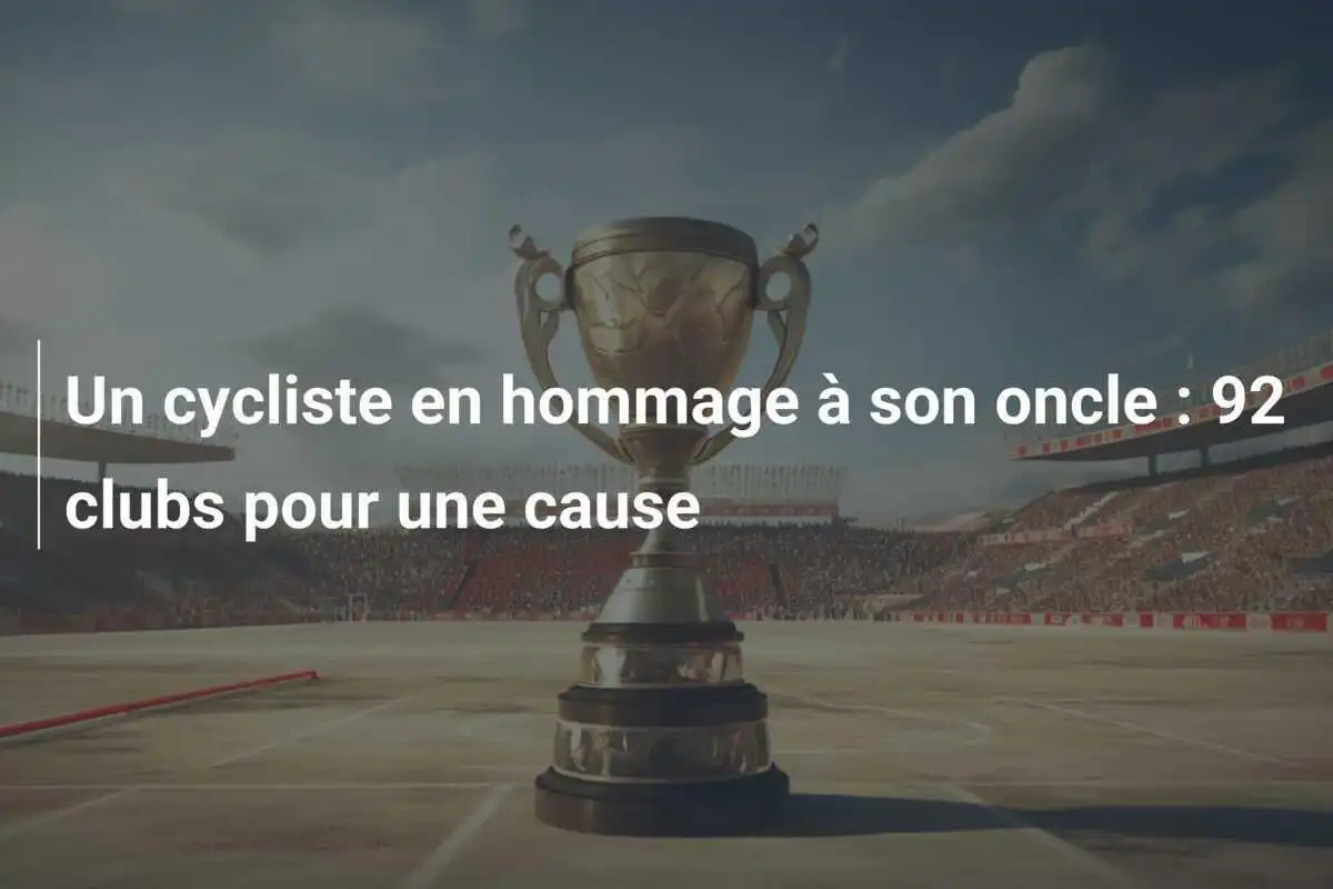 Un cycliste en hommage à son oncle : 92 clubs pour une cause