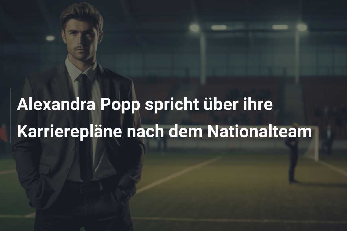 Alexandra Popp spricht über ihre Karrierepläne nach dem Nationalteam