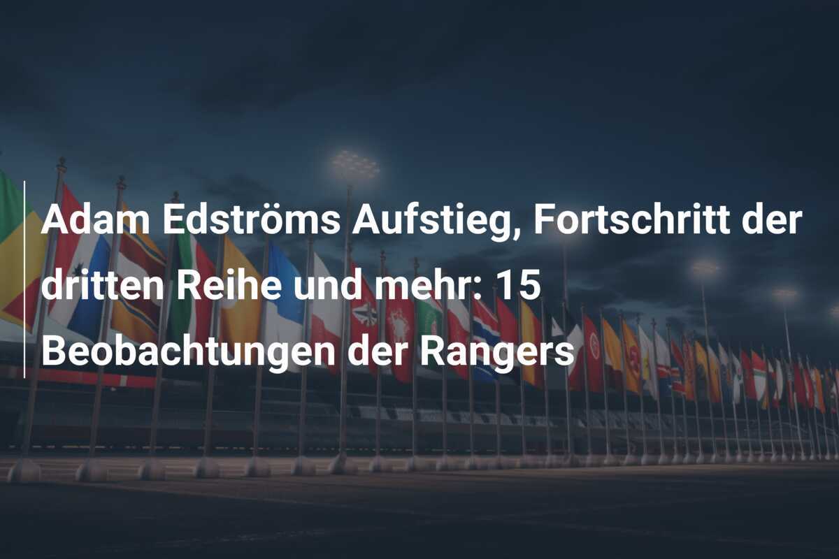 Adam Edströms Aufstieg, Fortschritt der dritten Reihe und mehr: 15 Beobachtungen der Rangers
