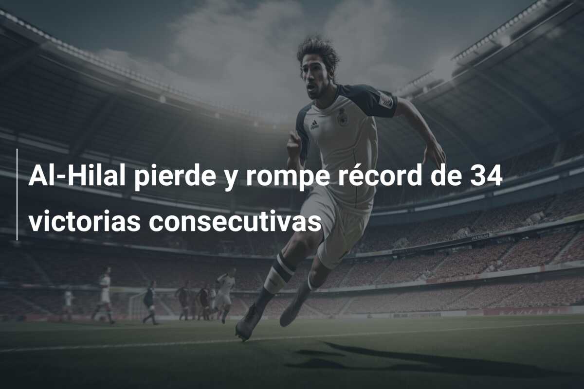 Al-Hilal pierde y rompe récord de 34 victorias consecutivas