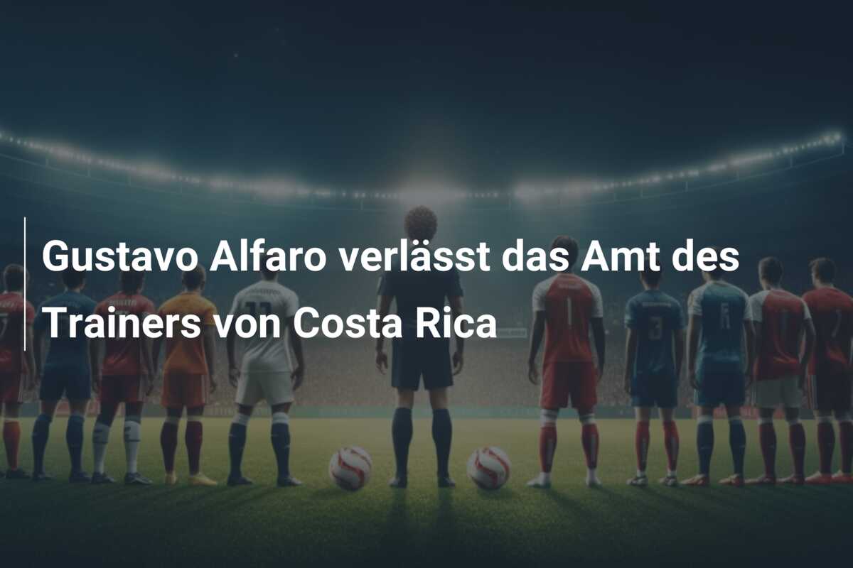 Gustavo Alfaro verlässt das Amt des Trainers von Costa Rica