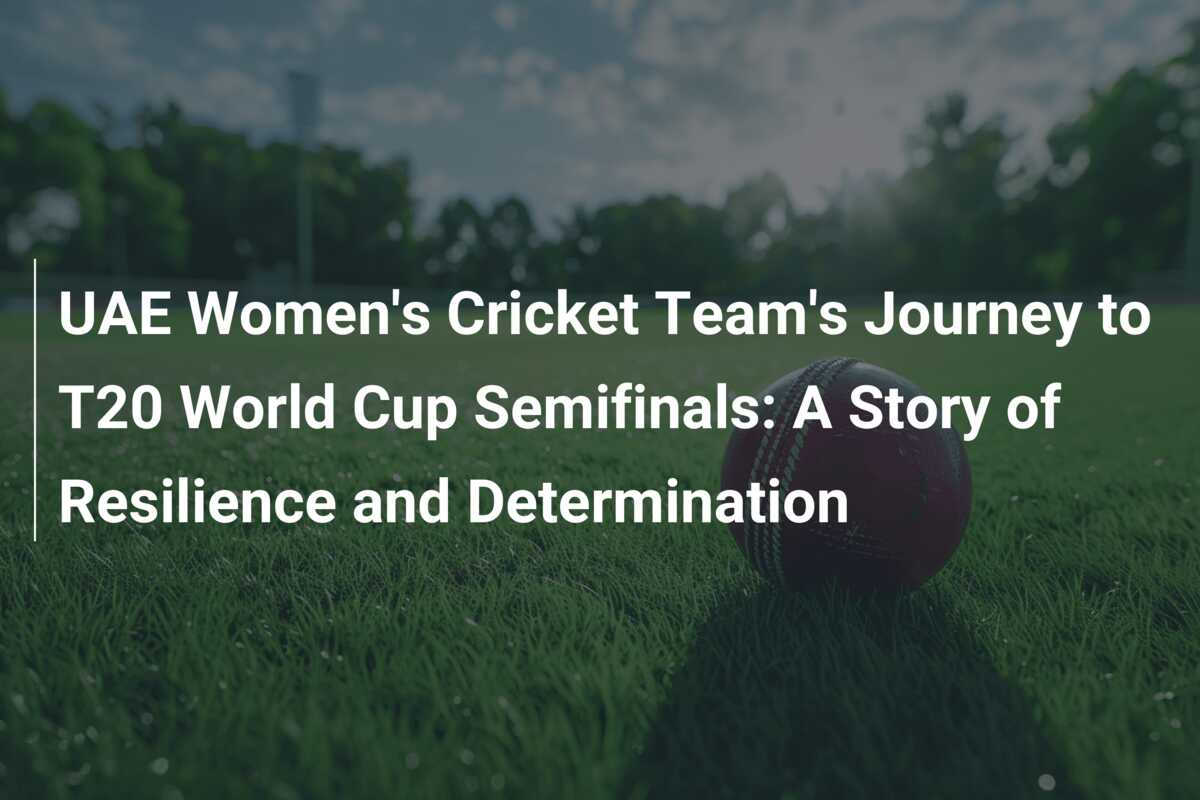 UAE Women's Cricket Team's Journey to T20 World Cup Semifinals: A Story ...